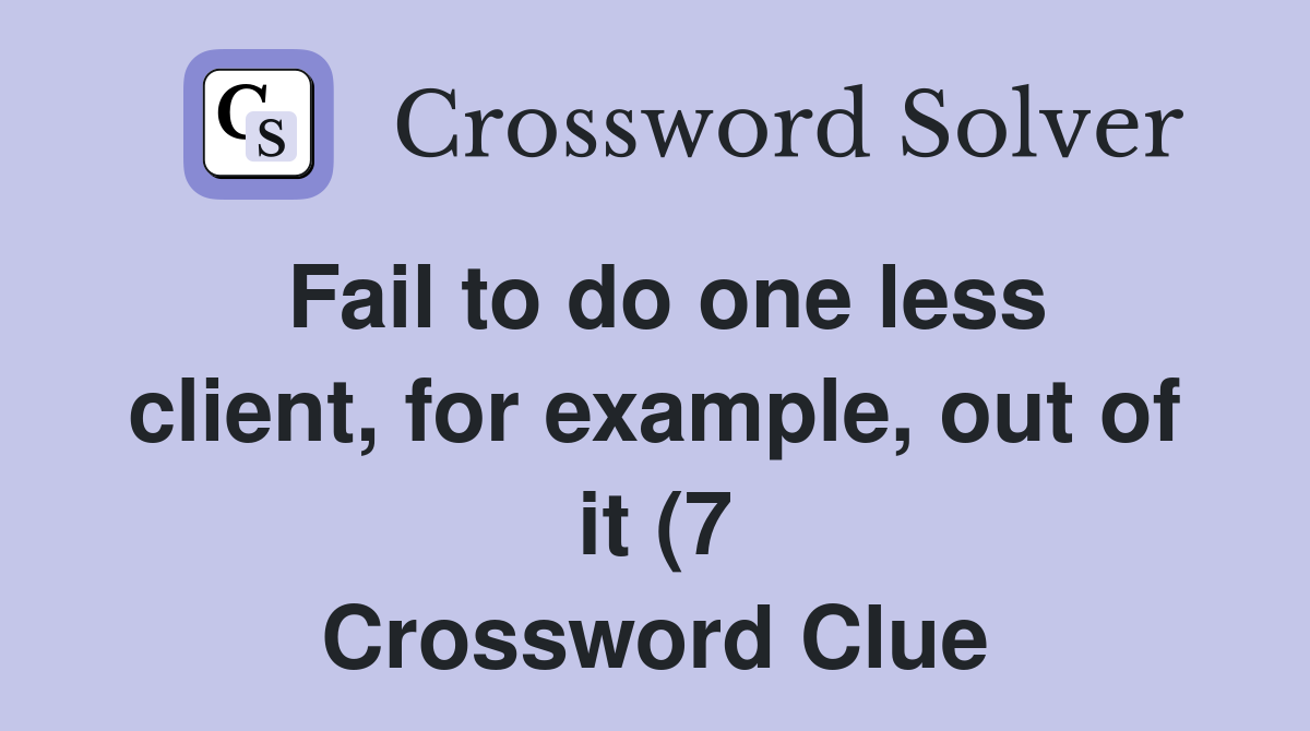 Fail to do one less client for example out of it (7) Crossword Clue Fail to do one less client for example out of it (7) Crossword Clue